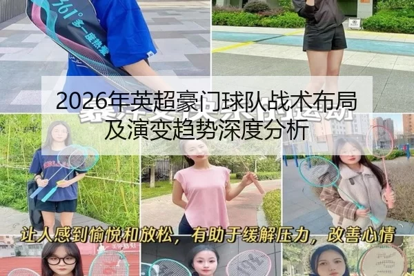 2026年英超豪门球队战术布局及演变趋势深度分析